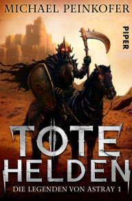 Title: Tote Helden: Die Legenden von Astray 1, Author: Michael Peinkofer