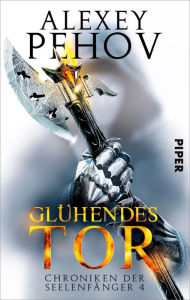 Title: Glühendes Tor: Chroniken der Seelenfänger 4, Author: Alexey Pehov