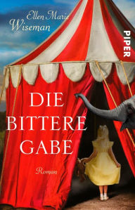Title: Die bittere Gabe (The Life She Was Given), Author: Ellen Marie Wiseman