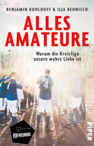 Title: Alles Amateure: Warum die Kreisliga unsere wahre Liebe ist, Author: Benjamin Kuhlhoff