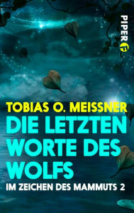 Title: Die letzten Worte des Wolfs: Im Zeichen des Mammuts 2, Author: Tobias O. Meißner