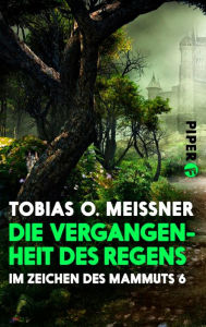 Title: Die Vergangenheit des Regens: Im Zeichen des Mammuts 6, Author: Tobias O. Meißner