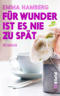 Für Wunder ist es nie zu spät: Roman