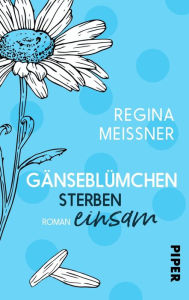 Title: Gänseblümchen sterben einsam: Roman, Author: Regina Meißner