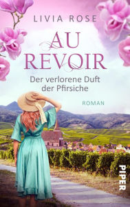 Title: Au Revoir - Der verlorene Duft der Pfirsiche: Roman, Author: Livia Rose