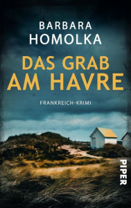 Title: Das Grab am Havre: Frankreich-Krimi, Author: Barbara Homolka