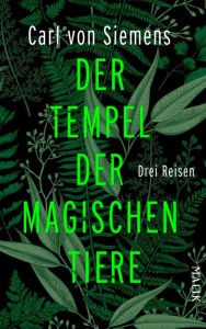 Title: Der Tempel der magischen Tiere: Drei Reisen, Author: Carl von Siemens