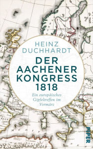 Title: Der Aachener Kongress 1818: Ein europäisches Gipfeltreffen im Vormärz, Author: Heinz Duchhardt