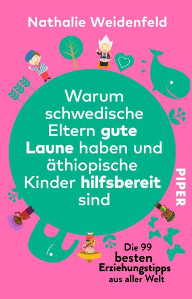 Warum schwedische Eltern gute Laune haben und äthiopische Kinder hilfsbereit sind: Die 99 besten Erziehungstipps aus aller Welt