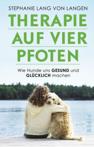 Title: Therapie auf vier Pfoten: Wie Hunde uns gesund und glücklich machen, Author: Stephanie Lang von Langen
