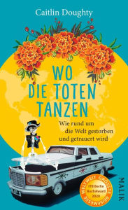Title: Wo die Toten tanzen: Wie rund um die Welt gestorben und getrauert wird, Author: Caitlin Doughty