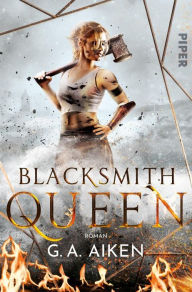 Title: Blacksmith Queen: Roman, Author: G. A. Aiken