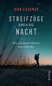 Title: Streifzüge durch die Nacht: Wie ich unsere Heimat neu entdeckte, Author: Dirk Liesemer