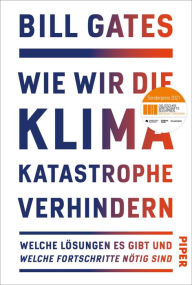 Title: Wie wir die Klimakatastrophe verhindern: Welche Lösungen es gibt und welche Fortschritte nötig sind, Author: Bill Gates