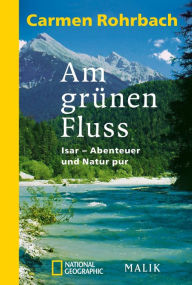 Title: Am grünen Fluss: Isar - Abenteuer und Natur pur, Author: Carmen Rohrbach