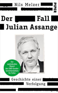 Title: Der Fall Julian Assange: Geschichte einer Verfolgung - Der spektakuläre Report des UNO-Sonderberichterstatters für Folter, Author: Nils Melzer