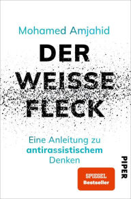 Title: Der weiße Fleck: Eine Anleitung zu antirassistischem Denken, Author: Mohamed Amjahid