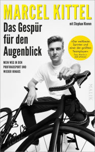 Title: Das Gespür für den Augenblick: Mein Weg in den Profiradsport und wieder hinaus, Author: Marcel Kittel