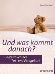 Title: Und was kommt danach?: Begleitbuch bei Tot- und Fehlgeburt, Author: Hildegard Wörz-Strauß