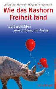 Title: Wie das Nashorn Freiheit fand: 120 Geschichten zum Umgang mit Krisen, Author: Katharina Lamprecht