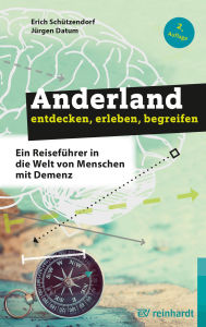 Title: Anderland entdecken, erleben, begreifen: Ein Reiseführer in die Welt von Menschen mit Demenz, Author: Erich Schützendorf