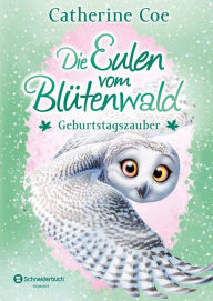 Title: Die Eulen vom Blütenwald, Band 04: Geburtstagszauber, Author: Catherine Coe