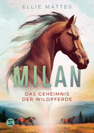 Title: Milan - Das Geheimnis der Wildpferde, Author: Ellie Mattes