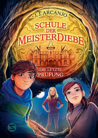 Title: Schule der Meisterdiebe 5: Die letzte Prüfung: Das Finale der Schule der Meisterdiebe Hochspannung für alle ab 10! Abenteuer im Internat, Author: J. J. Arcanjo