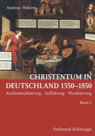 Title: Christentum in Deutschland 1550-1850: Konfessionalisierung - Aufklï¿½rung - Pluralisierung, Author: Andreas Holzem