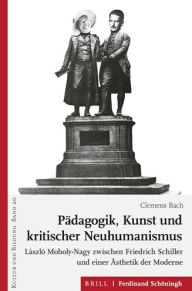 Title: Padagogik, Kunst und kritischer Neuhumanismus: Laszlo Moholy-Nagy zwischen Friedrich Schiller und einer Asthetik der Moderne, Author: Clemens Bach