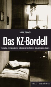 Title: Das KZ-Bordell: Sexuelle Zwangsarbeit in nationalsozialistischen Konzentrationslagern, Author: Robert Sommer