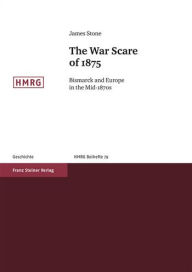 Title: The War Scare of 1875: Bismarck and Europe in the Mid-1870s, Author: James Stone