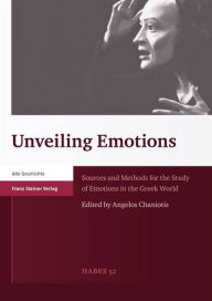 Title: Unveiling Emotions: Sources and Methods for the Study of Emotions in the Greek World, Author: Angelos Chaniotis