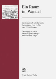 Title: Ein Raum im Wandel: Die osmanisch-habsburgische Grenzregion vom 16. bis zum 18. Jahrhundert, Author: Robert Pech
