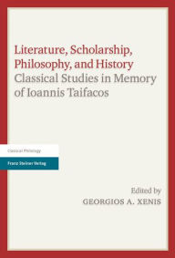 Title: Literature, Scholarship, Philosophy, and History: Classical Studies in Memory of Ioannis Taifacos, Author: Georgios A Xenis