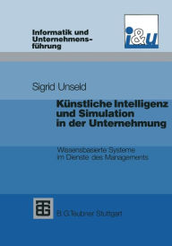 Title: Künstliche Intelligenz und Simulation in der Unternehmung: Wissensbasierte Systeme im Dienste des Managements, Author: Sigrid D. Unseld