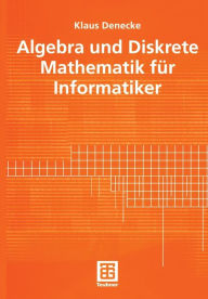 Title: Algebra und Diskrete Mathematik für Informatiker, Author: Klaus Denecke