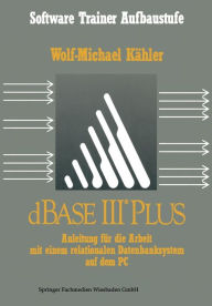 Title: dBase III Plus: Anleitung für die Arbeit mit einem relationalen Datenbanksystem auf dem PC, Author: Wolf-Michael Kähler