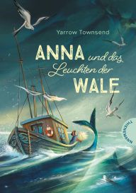 Title: Anna und das Leuchten der Wale: Abenteuerroman über Mut, Freundschaft und die Geheimnisse des Ozeans, Author: Yarrow Townsend