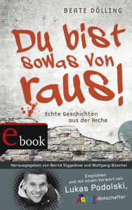 Title: Du bist sowas von raus!: Echte Geschichten aus der Arche, Author: Beate Dölling