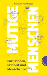 Title: Mutige Menschen: Für Frieden, Freiheit und Menschenrechte Inspirierende Biografien ab 12 Jahren, Author: Christian Nürnberger