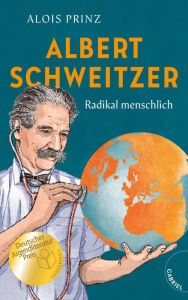 Title: Albert Schweitzer: Radikal menschlich Biografie über den berühmten Arzt, Author: Alois Prinz