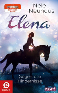Title: Elena - Ein Leben für Pferde 1: Gegen alle Hindernisse: Romanserie der Bestsellerautorin, Author: Nele Neuhaus