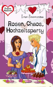 Title: Rosen, Chaos, Hochzeitsparty: aus der Reihe Freche Mädchen - freche Bücher!, Author: Irene Zimmermann