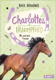 Title: Charlottes Traumpferd 5: Wir sind doch Freunde: Pferderoman von der Bestsellerautorin, Author: Nele Neuhaus