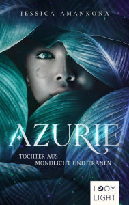 Title: Azurie 1: Tochter aus Mondlicht und Tränen: Magische Fantasy in einer von Westafrika inspirierten Welt, Author: Jessica Amankona