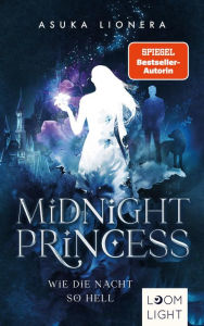Title: Midnight Princess 1: Wie die Nacht so hell: Magischer Fantasy-Liebesroman um eine verfluchte Liebe, Author: Asuka Lionera