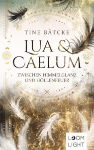 Title: Lua und Caelum 1: Zwischen Himmelglanz und Höllenfeuer: Magische Romantasy um Engel und Dämonen, Author: Tine Bätcke