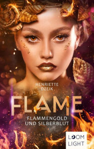 Title: Flame 3: Flammengold und Silberblut: Spannende Götter-Fantasy um eine gefährliche Liebe, Author: Henriette Dzeik