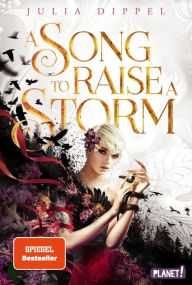Title: Die Sonnenfeuer-Ballade 1: A Song to Raise a Storm: Düster-romantisches Fantasy-Epos, SPIEGEL-Bestseller, Author: Julia Dippel